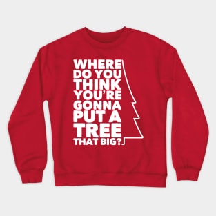 Where Do You Think You're Gonna Put a Tree that Big? Crewneck Sweatshirt